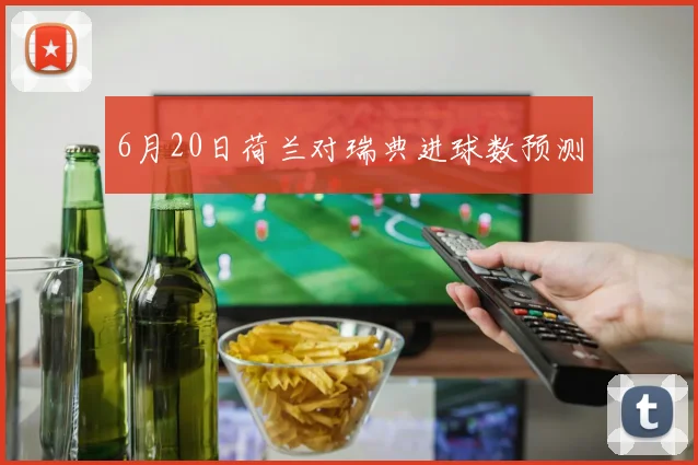 6月20日荷兰对瑞典进球数预测
