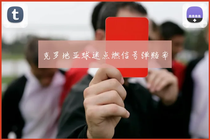 克罗地亚球迷点燃信号弹赔率