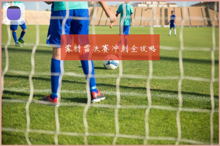 蒙特雷决赛冲刺全攻略