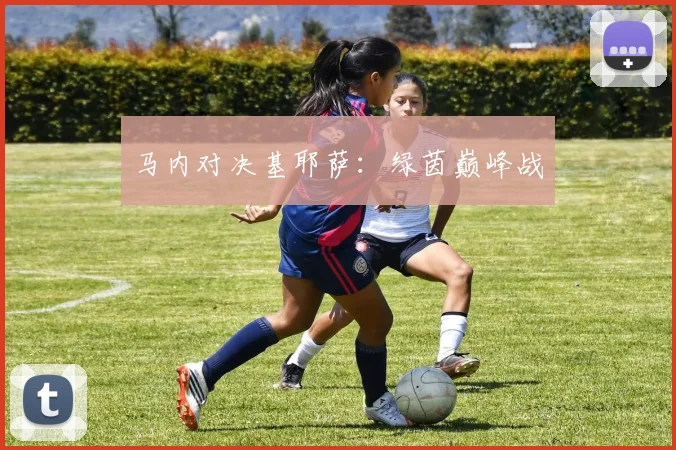 马内对决基耶萨：绿茵巅峰战