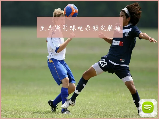 里夫斯罚球绝杀锁定胜局