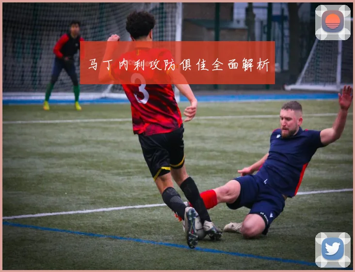 马丁内利攻防俱佳全面解析