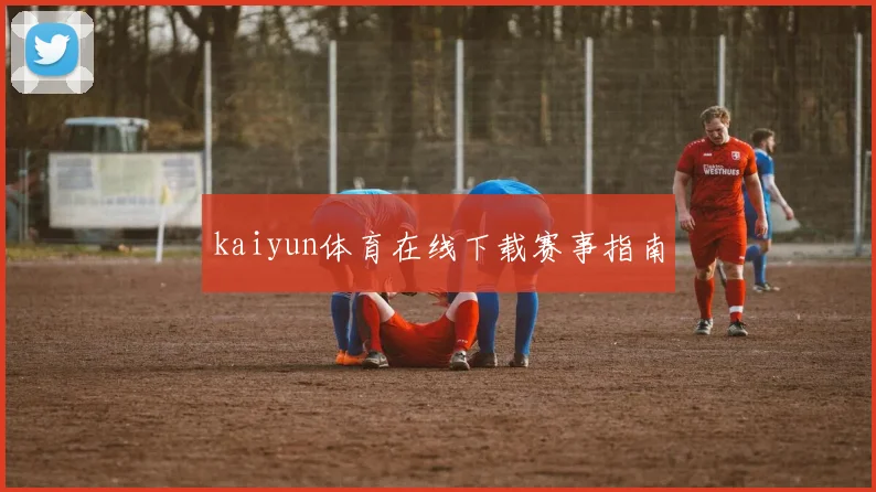 kaiyun体育在线下载赛事指南