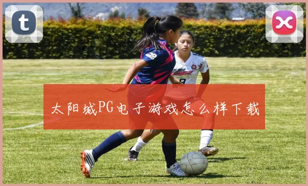 太阳城PG电子游戏怎么样下载
