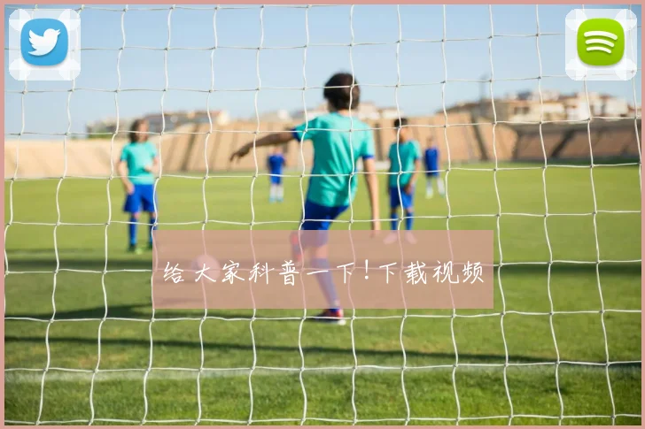给大家科普一下!下载视频