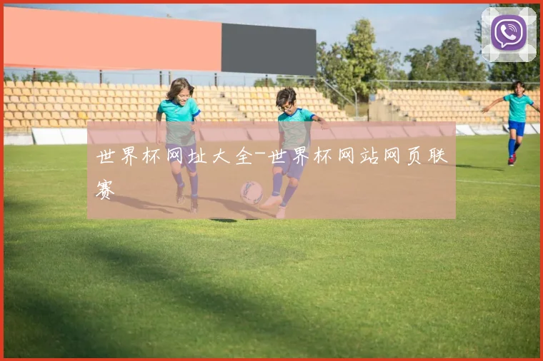 世界杯网址大全-世界杯网站网页联赛