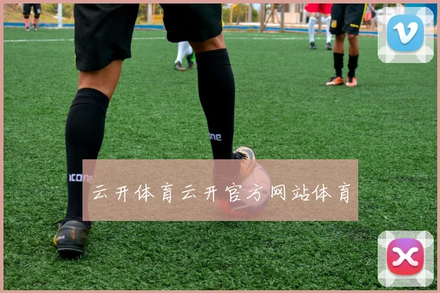 云开体育云开官方网站体育
