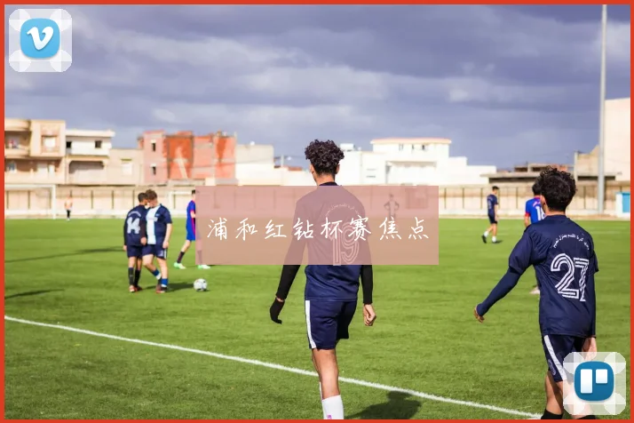 浦和红钻杯赛焦点