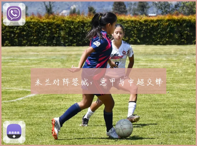 米兰对阵蓉城，意甲与中超交锋