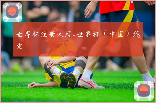 世界杯注册大厅_世界杯（中国）稳定