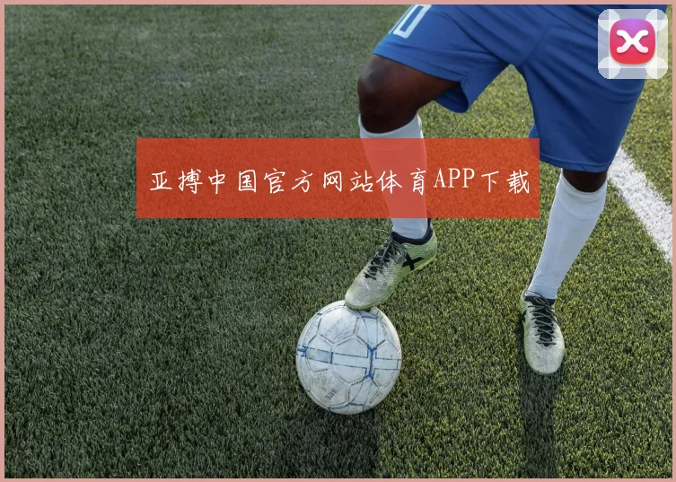 亚搏中国官方网站体育APP下载