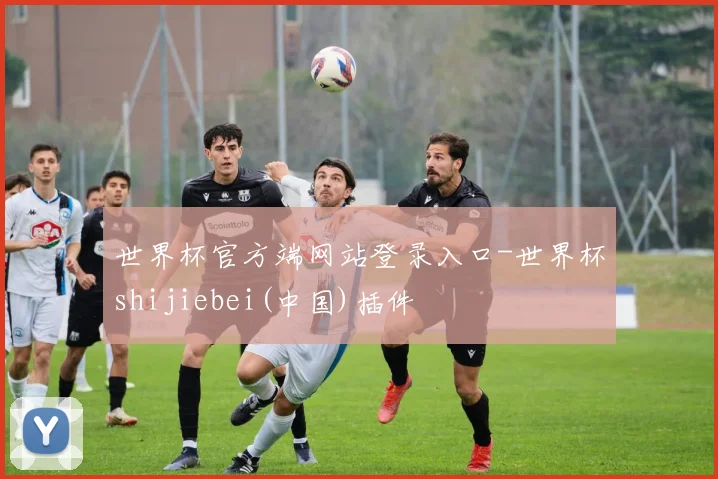 世界杯官方端网站登录入口-世界杯shijiebei(中国)插件