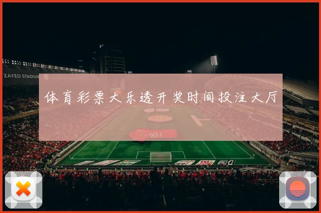 体育彩票大乐透开奖时间投注大厅