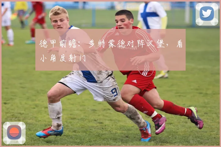德甲前瞻:多特蒙德对阵汉堡,看小角度射门